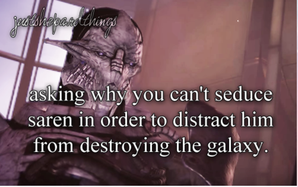 A screenshot of the Mass Effect character Saren, with text that reads: "just Shepard things: asking why you can't seduce Saren in order to distract him from destroying the galaxy."