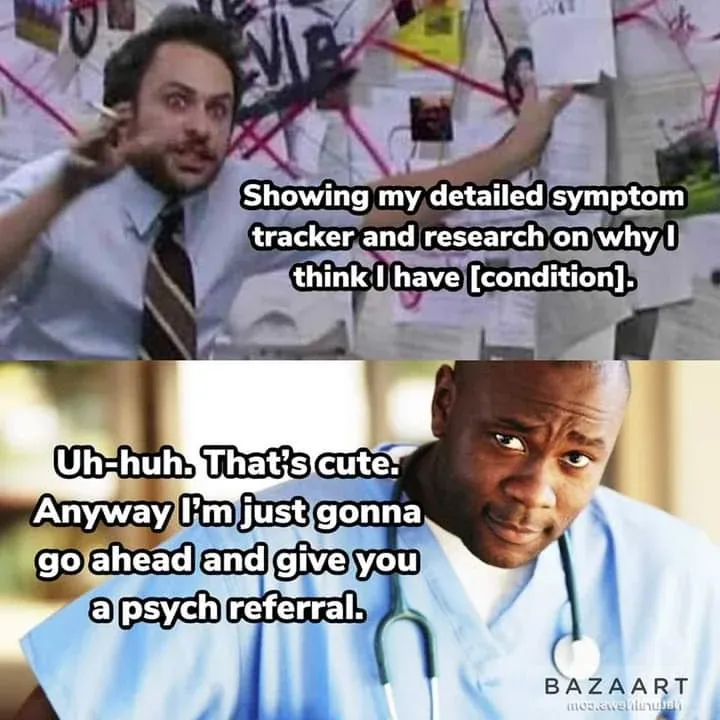 A patient in front of a vast wall covered in papers and threads, the caption: "showing my details symptom tracker and research on why I think I have X condition." At the bottom a doctor smiles and says: "That's cute, I'm going to go ahead and give you a psych referral."