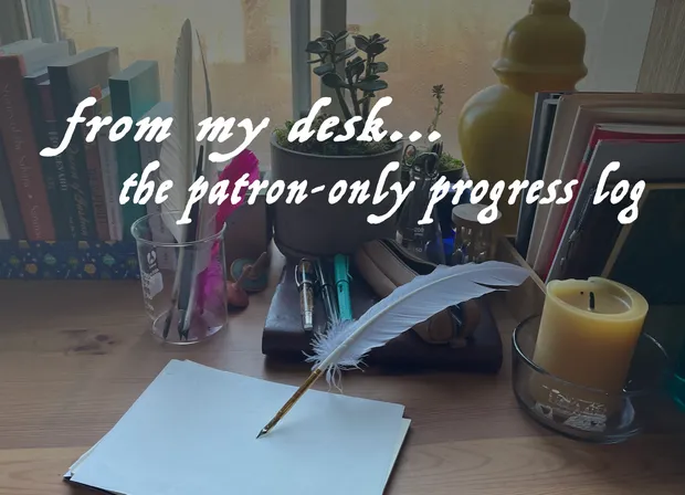 From my desk... the patron-only progress log!