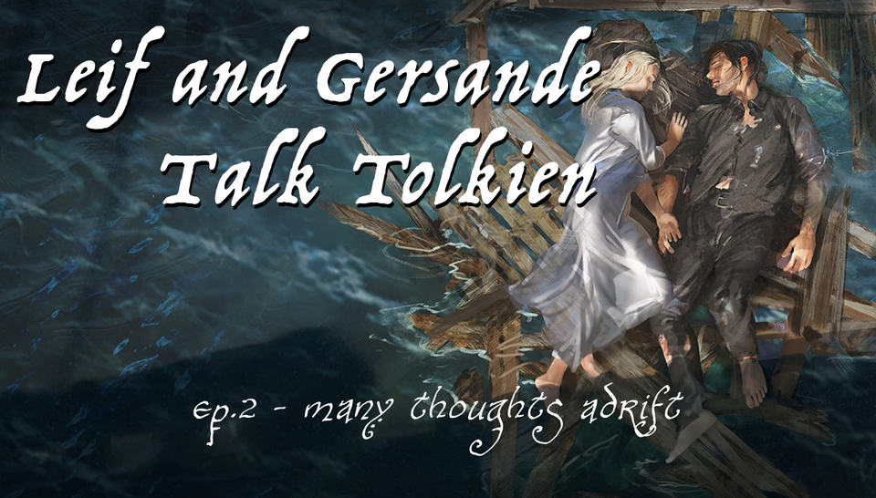 Leif and Gersande Talk Tolkien, Ep 2: Many Thoughts Adrift